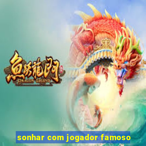 sonhar com jogador famoso